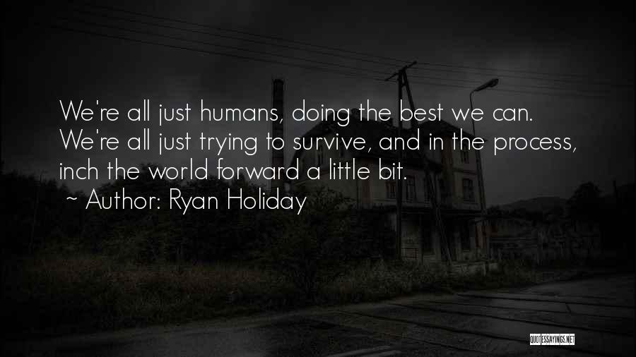 Humans And The World Quotes By Ryan Holiday