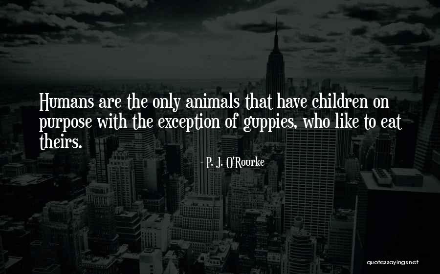 Humans Are Animals Quotes By P. J. O'Rourke