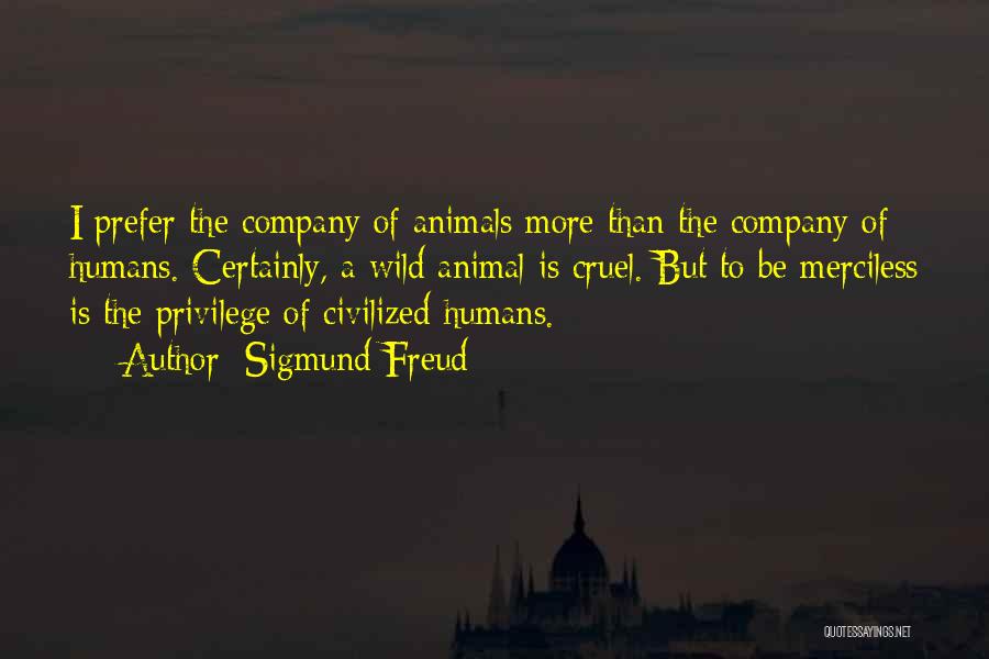 Humans Are Cruel To Animals Quotes By Sigmund Freud