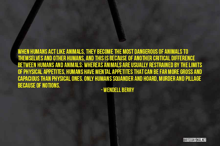 Humans Are Dangerous Quotes By Wendell Berry Humans Are Dangerous Quotes By Wendell Berry