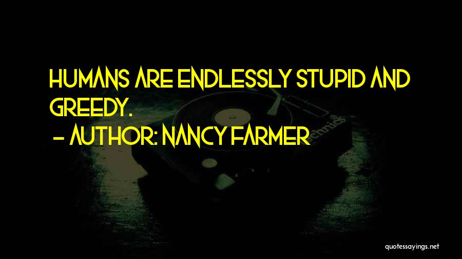 Humans Are Greedy Quotes By Nancy Farmer