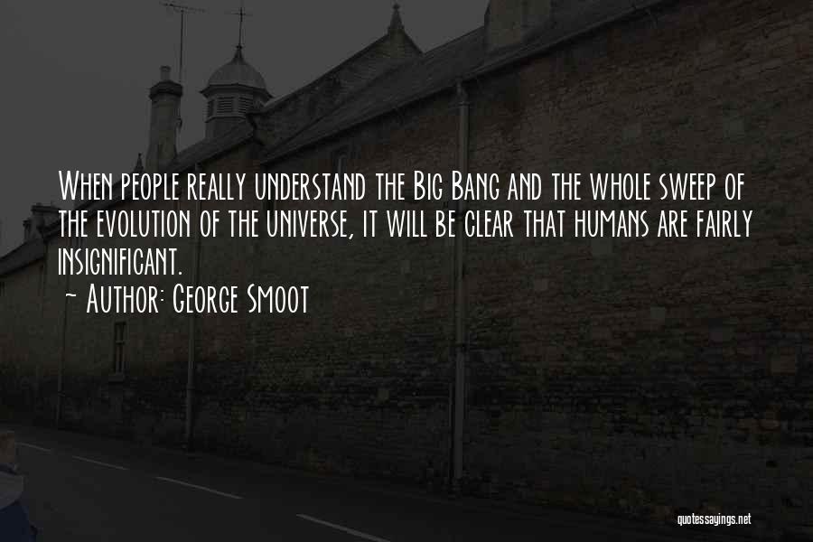 Humans Are Insignificant Quotes By George Smoot