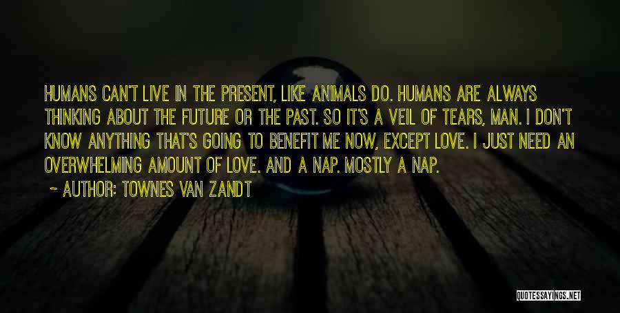 Humans Are Like Animals Quotes By Townes Van Zandt