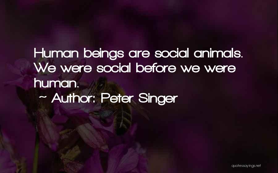 Humans Are Social Animals Quotes By Peter Singer