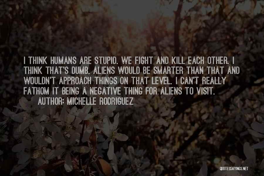 Humans Are Stupid Quotes By Michelle Rodriguez