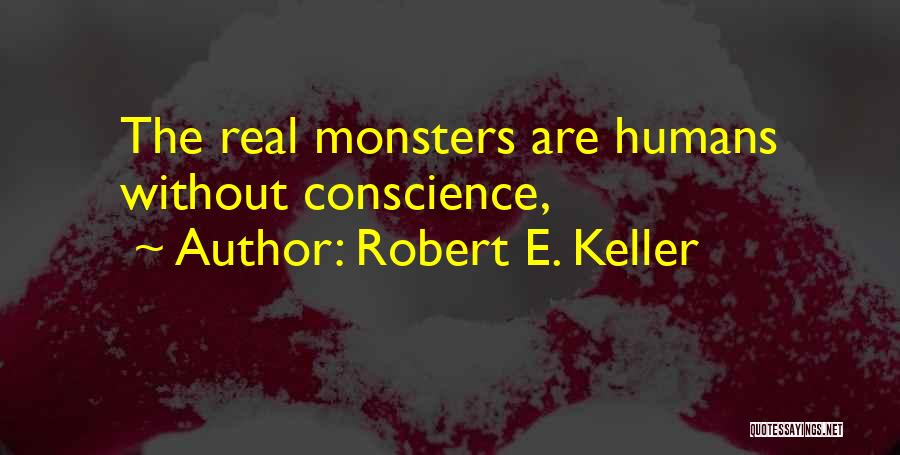 Humans Are The Real Monsters Quotes By Robert E. Keller