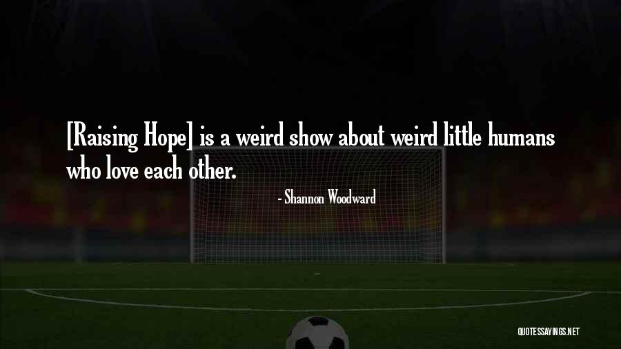 Humans Are Weird Quotes By Shannon Woodward Humans Are Weird Quotes By Shannon Woodward