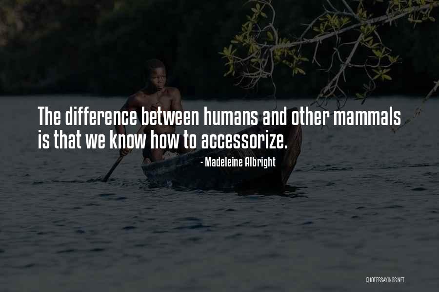Humans As Mammals Quotes By Madeleine Albright Humans As Mammals Quotes By Madeleine Albright