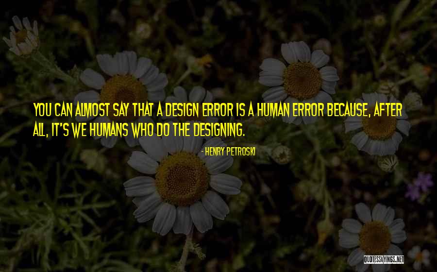 Humans By Design Quotes By Henry Petroski Humans By Design Quotes By Henry Petroski