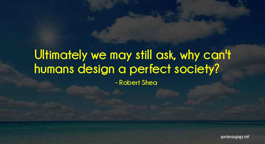 Humans By Design Quotes By Robert Shea Humans By Design Quotes By Robert Shea