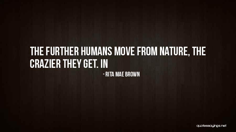 Humans In Nature Quotes By Rita Mae Brown Humans In Nature Quotes By Rita Mae Brown