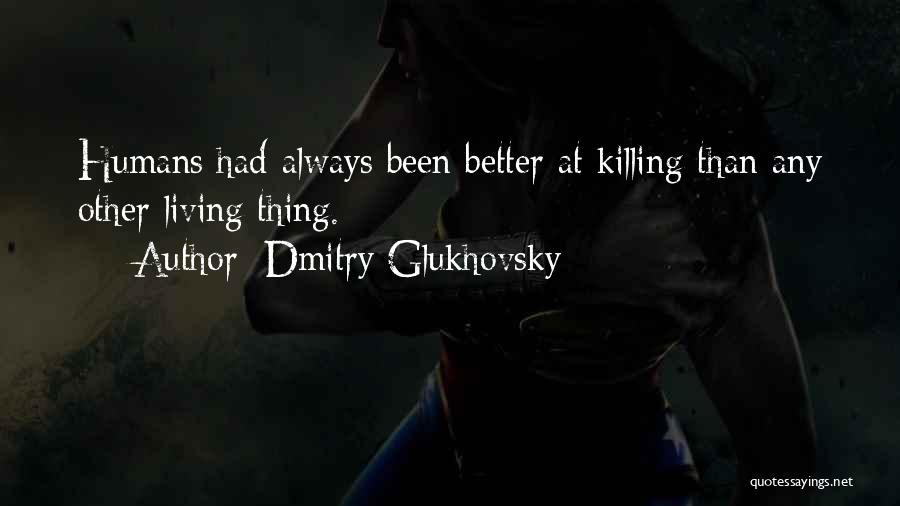 Humans Killing Each Other Quotes By Dmitry Glukhovsky
