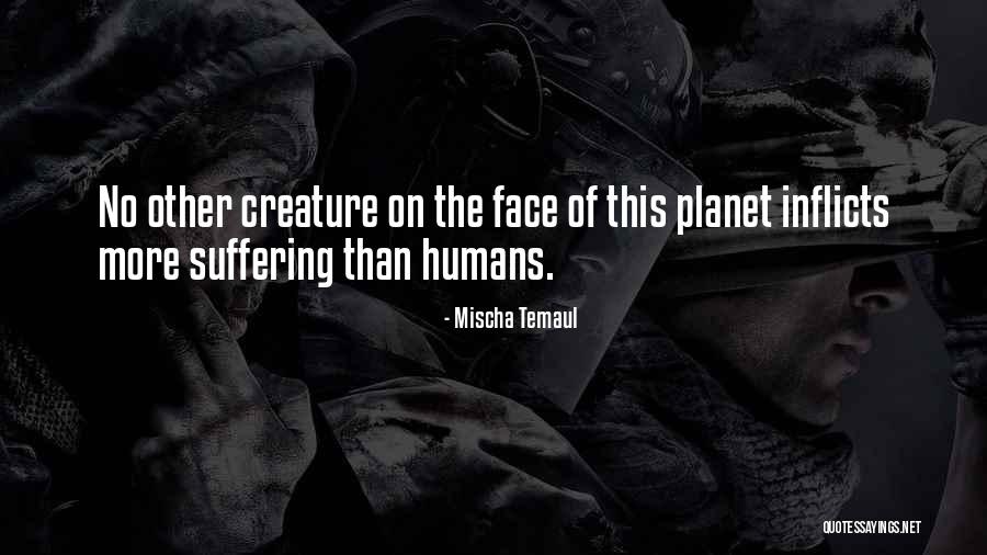 Humans On Earth Quotes By Mischa Temaul Humans On Earth Quotes By Mischa Temaul