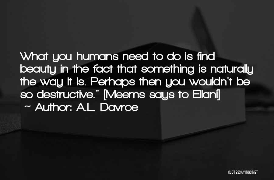 Humans Self Destructive Quotes By A.L. Davroe