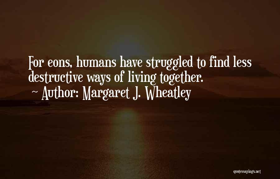 Humans Self Destructive Quotes By Margaret J. Wheatley