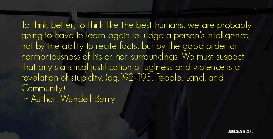 Humans Stupidity Quotes By Wendell Berry