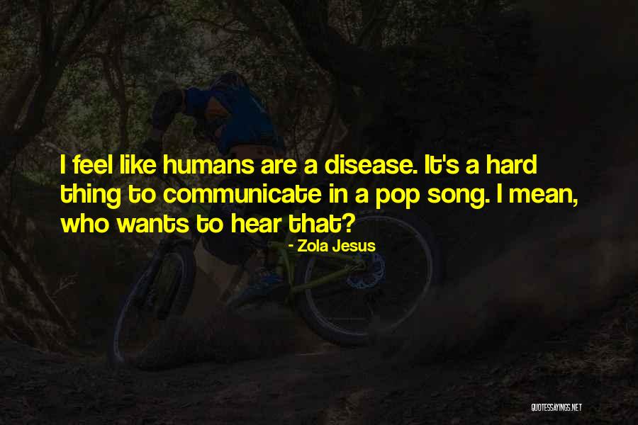 Humans The Song Quotes By Zola Jesus Humans The Song Quotes By Zola Jesus