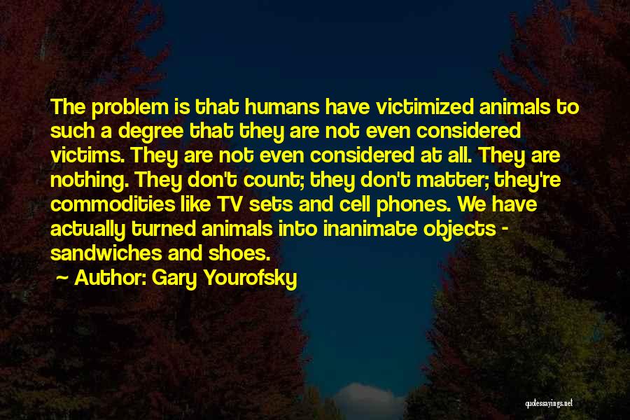 Humans Vs Animals Quotes By Gary Yourofsky