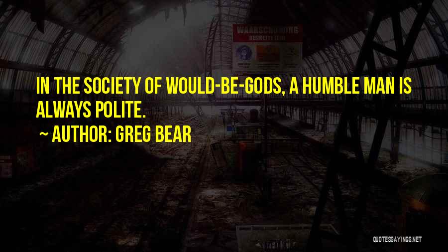 Humble And Polite Quotes By Greg Bear