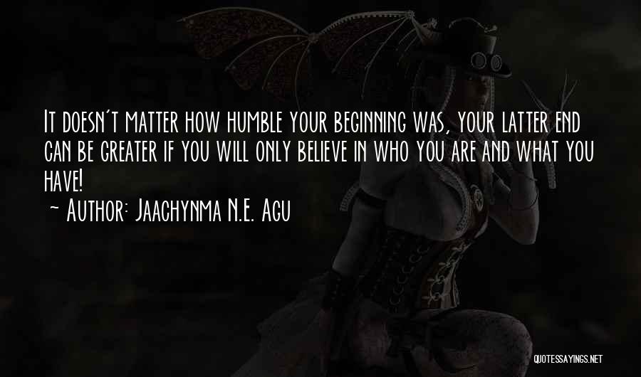 Humble Beginning Quotes By Jaachynma N.E. Agu