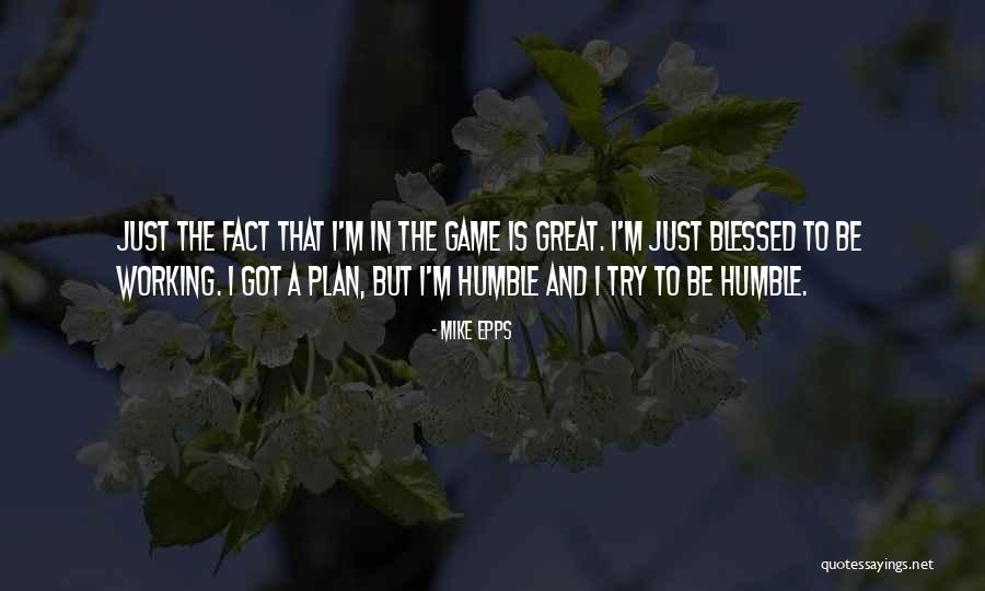 Humble Blessed Quotes By Mike Epps Humble Blessed Quotes By Mike Epps