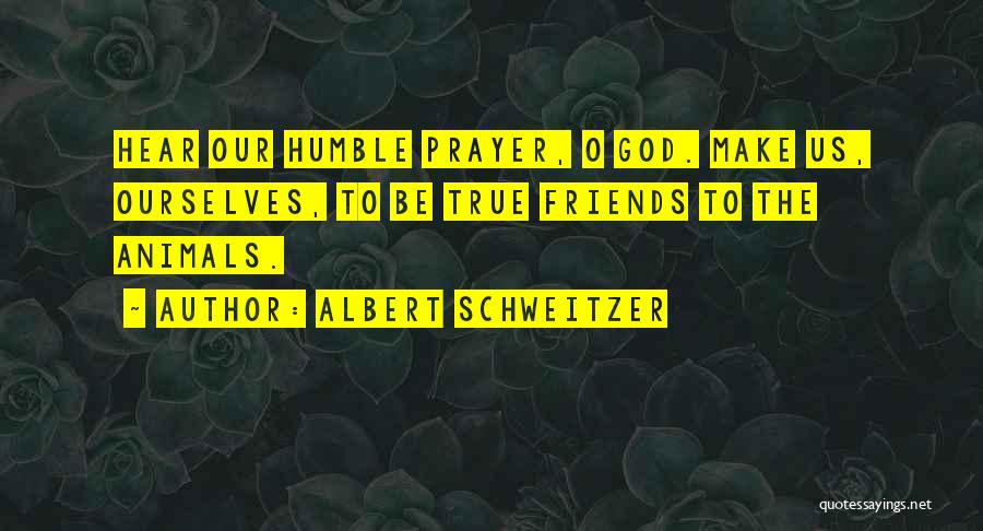 Humble Friends Quotes By Albert Schweitzer