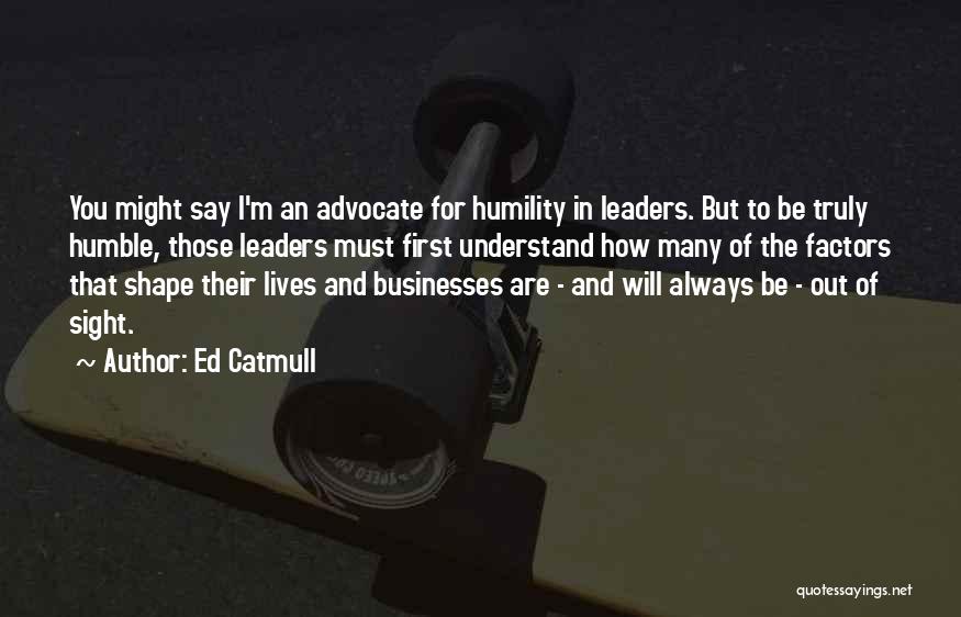 Humble Leaders Quotes By Ed Catmull