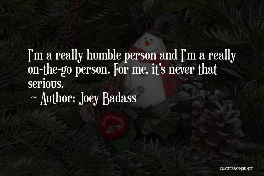 Humble Person Quotes By Joey Badass
