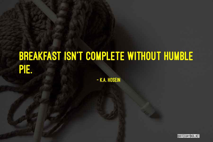 Humble Pie Quotes By K.A. Hosein Humble Pie Quotes By K.A. Hosein