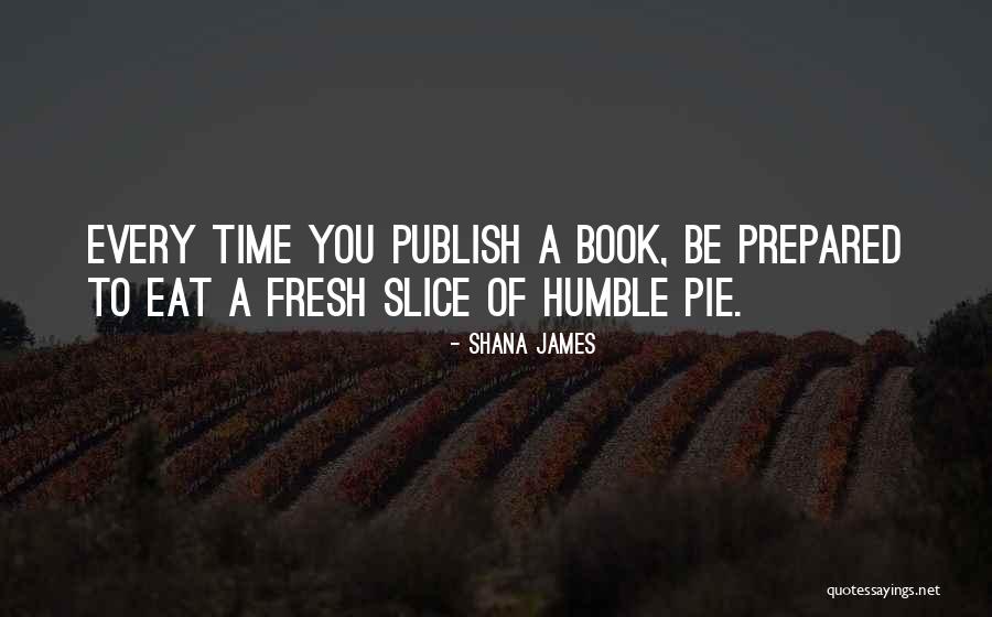 Humble Pie Quotes By Shana James Humble Pie Quotes By Shana James