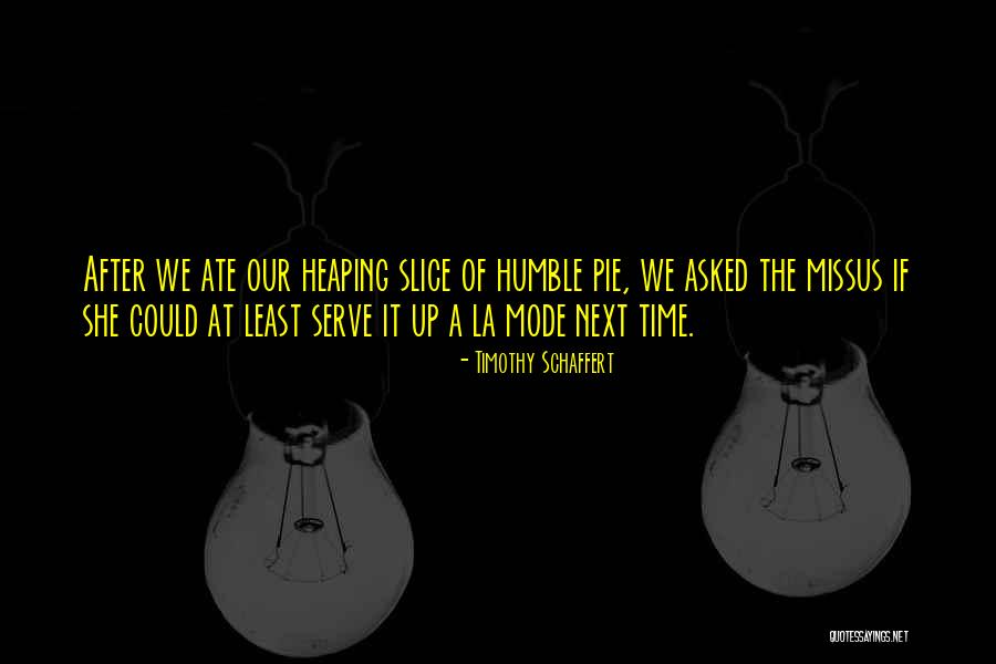 Humble Pie Quotes By Timothy Schaffert Humble Pie Quotes By Timothy Schaffert
