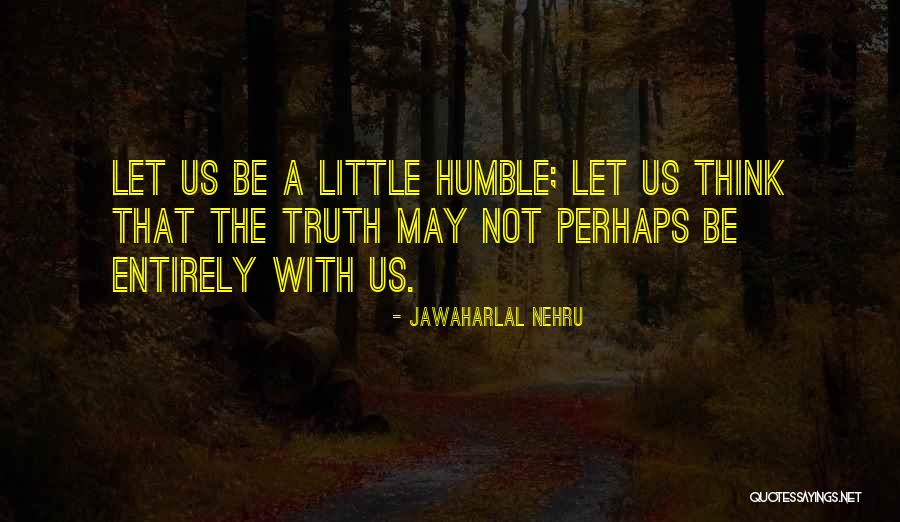 Humble Think Quotes By Jawaharlal Nehru Humble Think Quotes By Jawaharlal Nehru