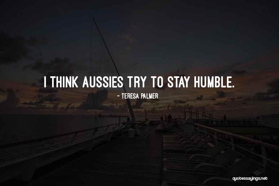 Humble Think Quotes By Teresa Palmer Humble Think Quotes By Teresa Palmer