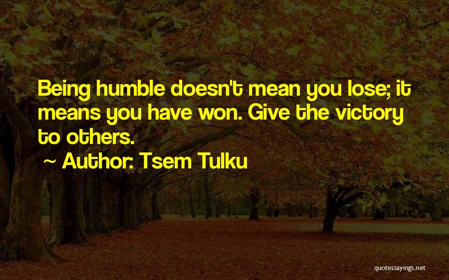 Humble Victory Quotes By Tsem Tulku