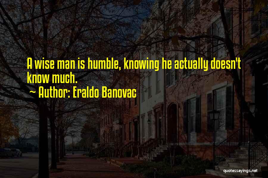 Humbleness Quotes By Eraldo Banovac