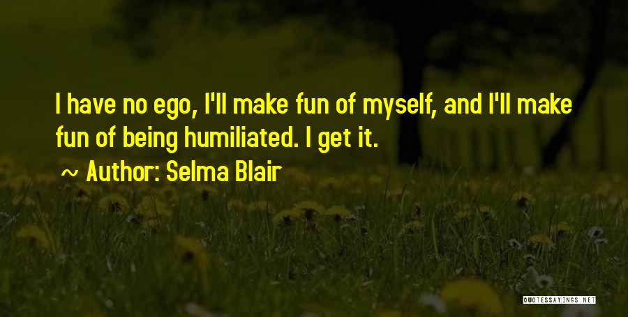 Humiliated Quotes By Selma Blair