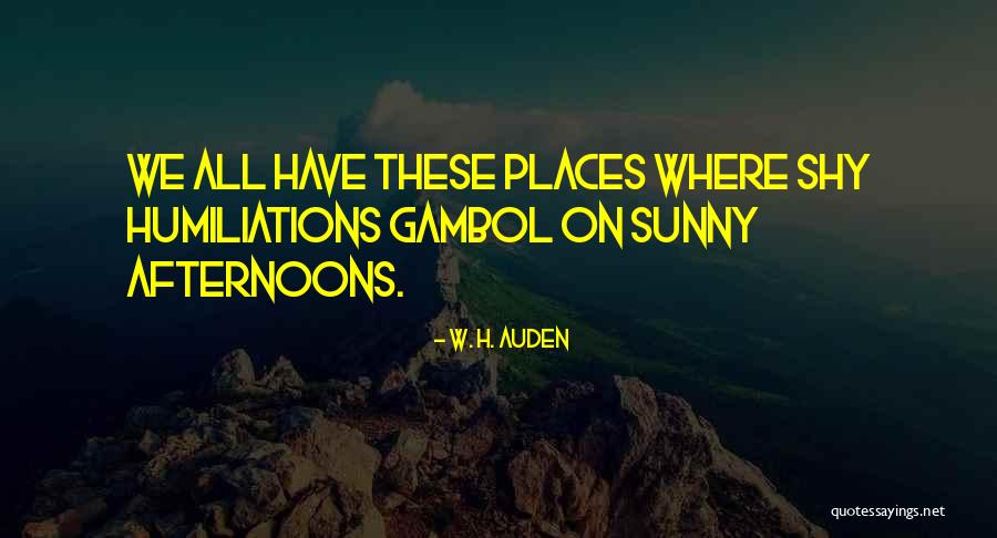 Humiliations Quotes By W. H. Auden Humiliations Quotes By W. H. Auden