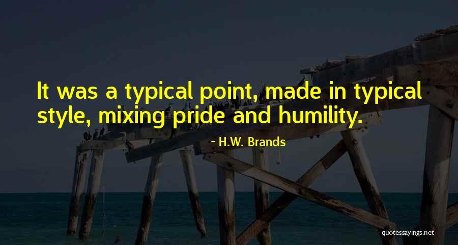 Humility And Pride Quotes By H.W. Brands