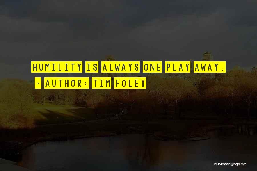 Humility In Sports Quotes By Tim Foley