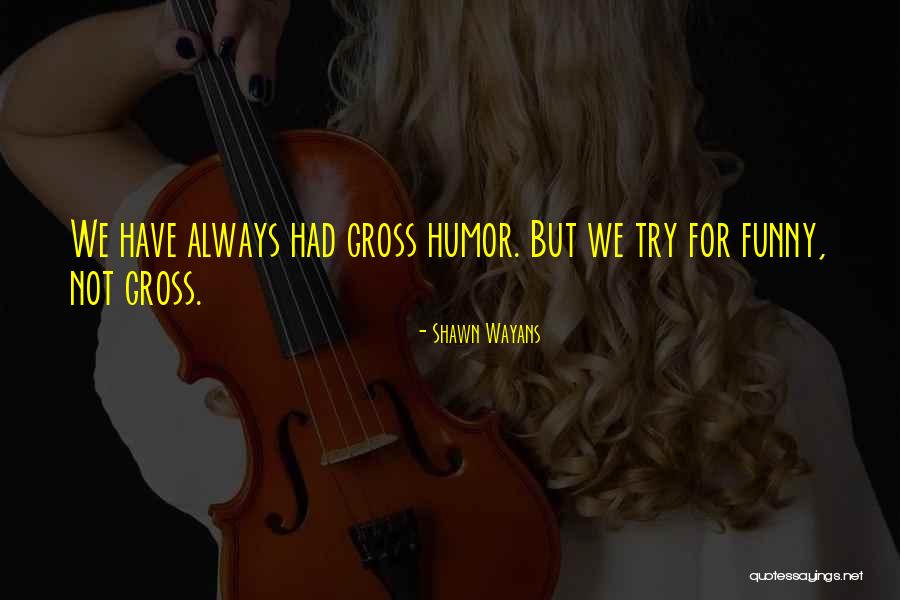 Humor Gross Quotes By Shawn Wayans Humor Gross Quotes By Shawn Wayans