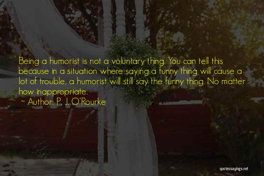 Humorist Quotes By P. J. O'Rourke