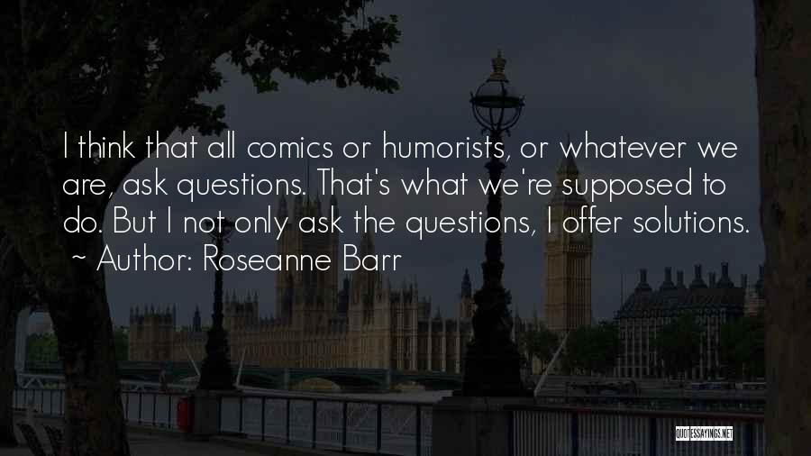 Humorists Quotes By Roseanne Barr