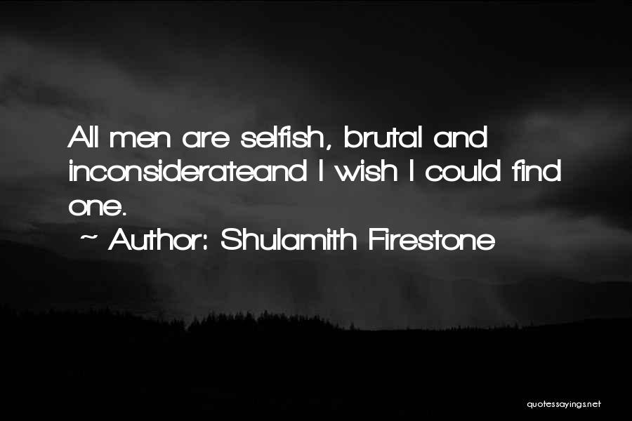 Humorous Selfish Quotes By Shulamith Firestone