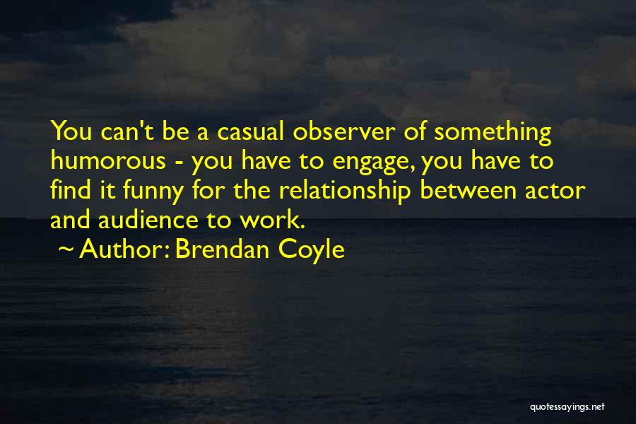 Humorous Work Quotes By Brendan Coyle