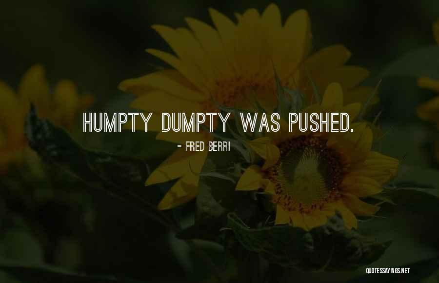 Humpty Dumpty Quotes By Fred Berri
