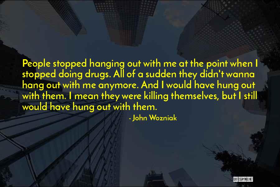 Hung Out Quotes By John Wozniak Hung Out Quotes By John Wozniak