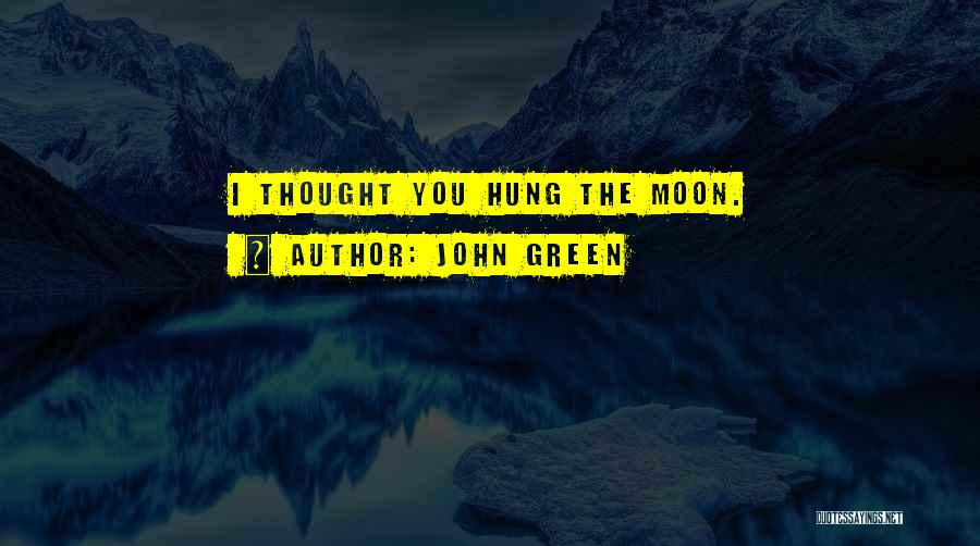 Hung The Moon Quotes By John Green