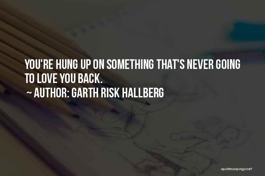 Hung Up On You Quotes By Garth Risk Hallberg