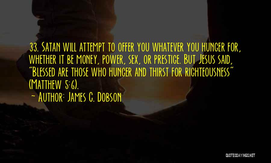 Hunger And Thirst For Righteousness Quotes By James C. Dobson