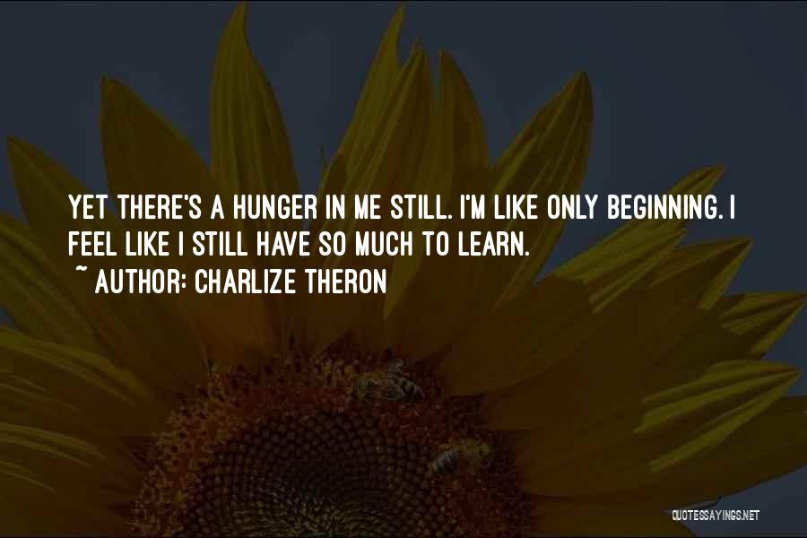 Hunger To Learn Quotes By Charlize Theron